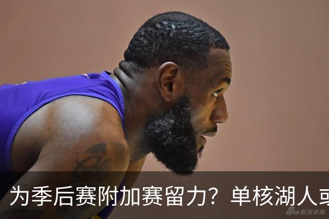 为季后赛附加赛留力？单核湖人或艰难力克老鹰