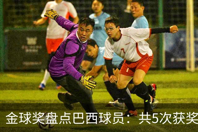 金球奖盘点巴西球员：共5次获奖 今年3人入围 有5年独苗是内马尔